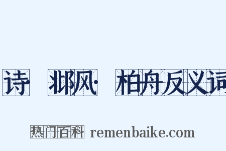 诗·邶风·柏舟反义词是什么意思的图片